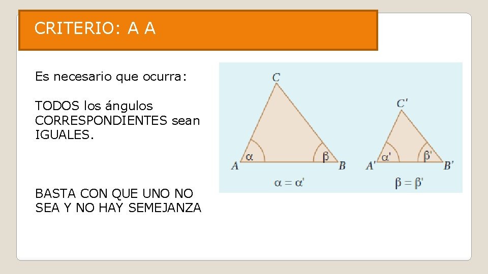 CRITERIO: A A Es necesario que ocurra: TODOS los ángulos CORRESPONDIENTES sean IGUALES. BASTA