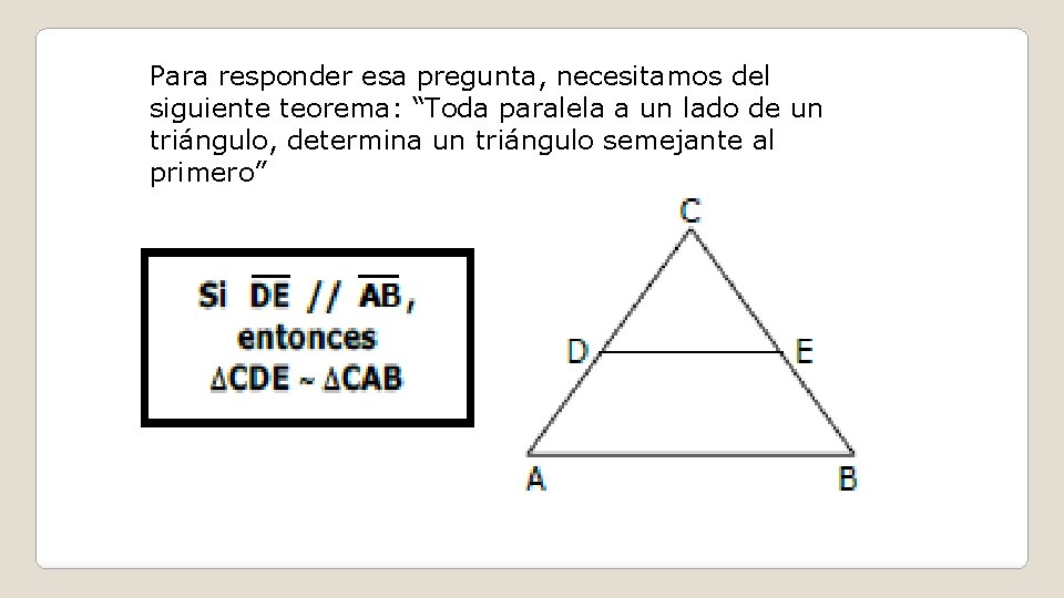 Para responder esa pregunta, necesitamos del siguiente teorema: “Toda paralela a un lado de