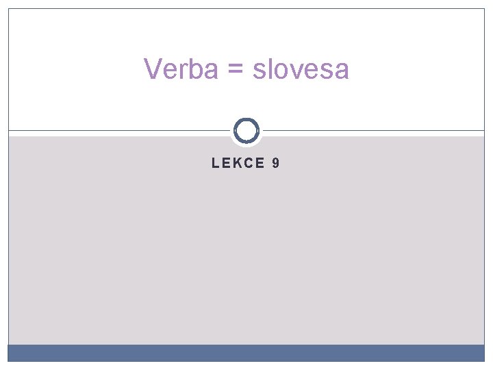 Verba = slovesa LEKCE 9 