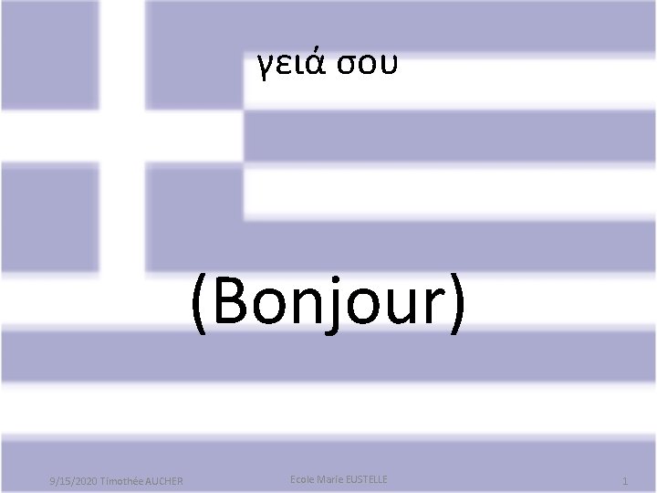 γειά σου (Bonjour) 9/15/2020 Timothée AUCHER Ecole Marie EUSTELLE 1 