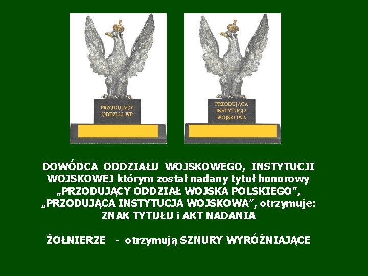 DOWÓDCA ODDZIAŁU WOJSKOWEGO, INSTYTUCJI WOJSKOWEJ którym został nadany tytuł honorowy „PRZODUJĄCY ODDZIAŁ WOJSKA POLSKIEGO”,