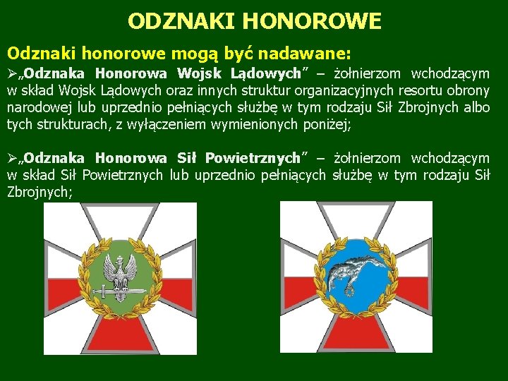 ODZNAKI HONOROWE Odznaki honorowe mogą być nadawane: Ø„Odznaka Honorowa Wojsk Lądowych” – żołnierzom wchodzącym