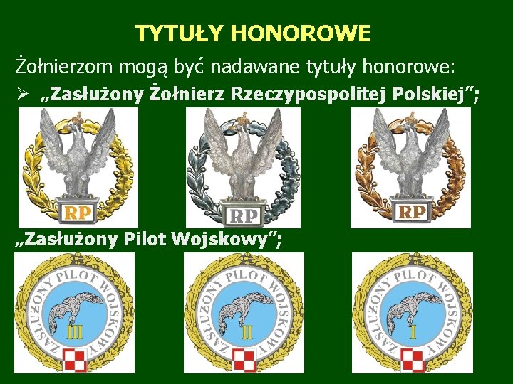 TYTUŁY HONOROWE Żołnierzom mogą być nadawane tytuły honorowe: Ø „Zasłużony Żołnierz Rzeczypospolitej Polskiej”; „Zasłużony