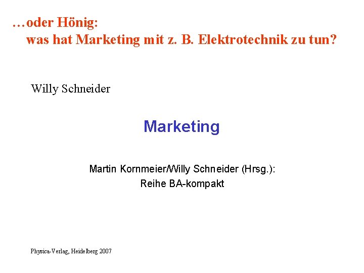 …oder Hönig: was hat Marketing mit z. B. Elektrotechnik zu tun? Willy Schneider Marketing