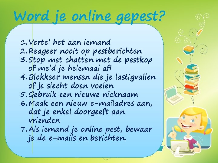 Word je online gepest? 1. Vertel het aan iemand 2. Reageer nooit op pestberichten