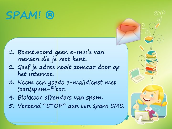 SPAM! 1. Beantwoord geen e-mails van mensen die je niet kent. 2. Geef je