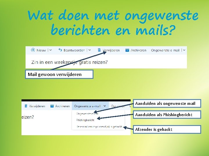 Wat doen met ongewenste berichten en mails? Mail gewoon verwijderen Aanduiden als ongewenste mail
