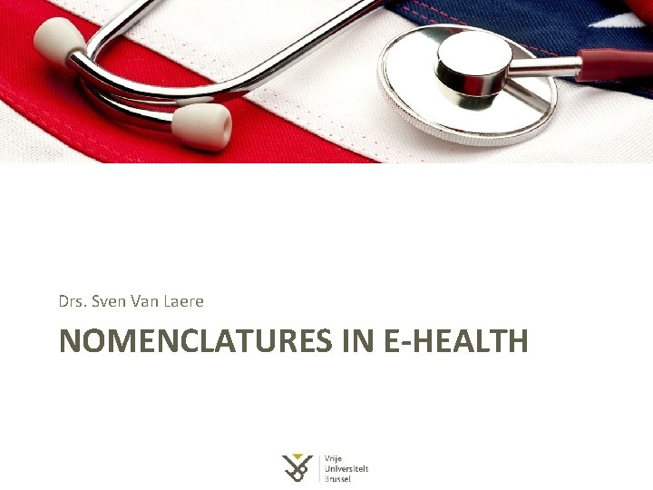 Drs. Sven Van Laere NOMENCLATURES IN E-HEALTH Drs. Sven Van Laere NOMENCLATURES IN E-HEALTH