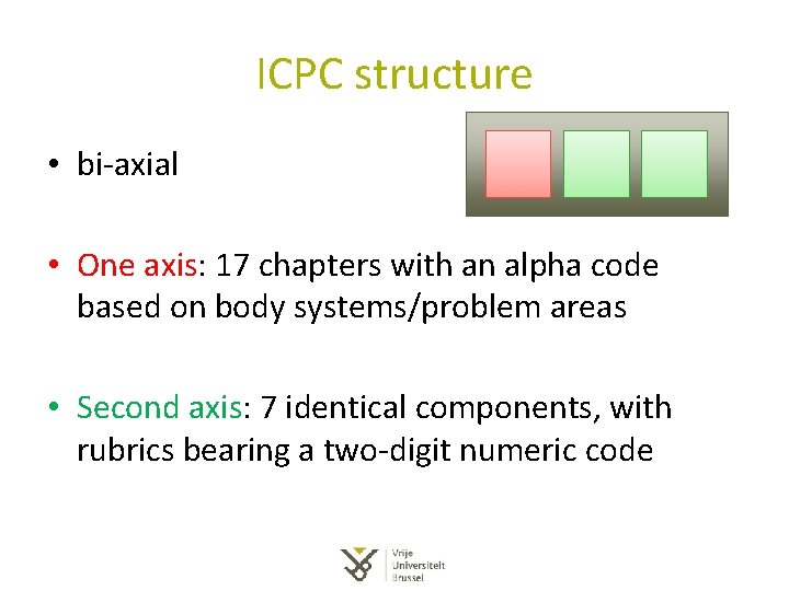 ICPC structure • bi-axial • One axis: 17 chapters with an alpha code based ICPC structure • bi-axial • One axis: 17 chapters with an alpha code based