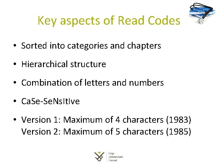 Key aspects of Read Codes • Sorted into categories and chapters • Hierarchical structure Key aspects of Read Codes • Sorted into categories and chapters • Hierarchical structure