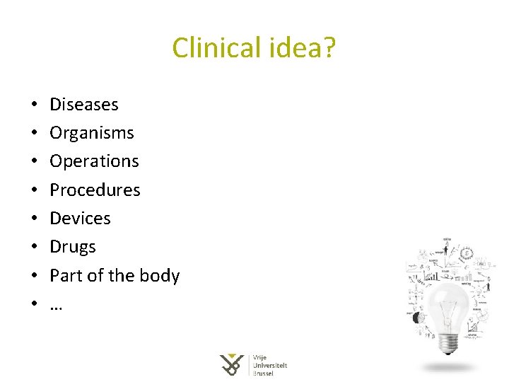 Clinical idea? • • Diseases Organisms Operations Procedures Devices Drugs Part of the body Clinical idea? • • Diseases Organisms Operations Procedures Devices Drugs Part of the body