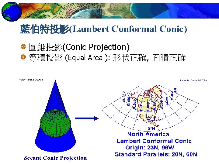 藍伯特投影(Lambert Conformal Conic) 圓錐投影(Conic Projection) 等積投影 (Equal Area ): 形狀正確, 面積正確 