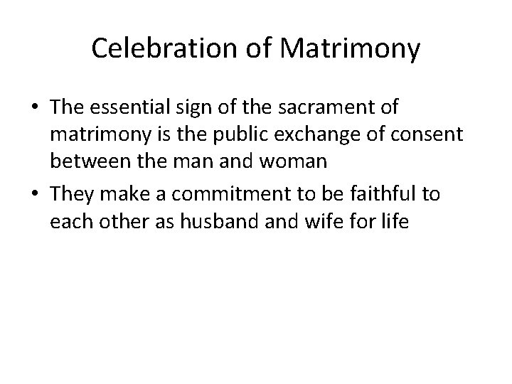 Celebration of Matrimony • The essential sign of the sacrament of matrimony is the