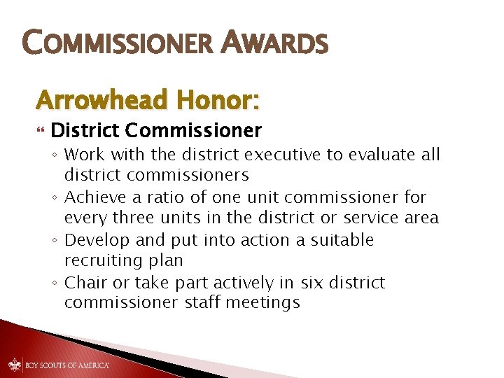 COMMISSIONER AWARDS Arrowhead Honor: District Commissioner ◦ Work with the district executive to evaluate