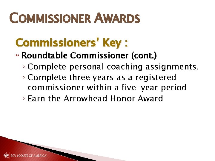 COMMISSIONER AWARDS Commissioners’ Key : Roundtable Commissioner (cont. ) ◦ Complete personal coaching assignments.