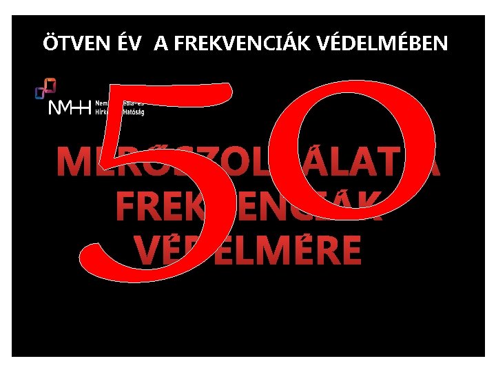 ÖTVEN ÉV A FREKVENCIÁK VÉDELMÉBEN MÉRŐSZOLGÁLAT A FREKVENCIÁK VÉDELMÉRE 