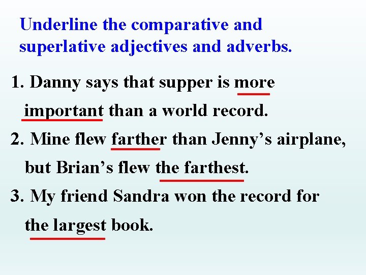 Underline the comparative and superlative adjectives and adverbs. 1. Danny says that supper is