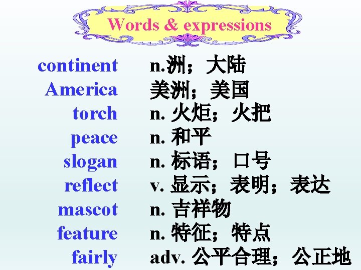 Words & expressions continent America torch peace slogan reflect mascot feature fairly n. 洲；大陆