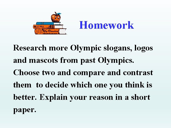 Homework Research more Olympic slogans, logos and mascots from past Olympics. Choose two and