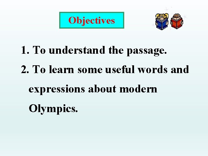 Objectives 1. To understand the passage. 2. To learn some useful words and expressions