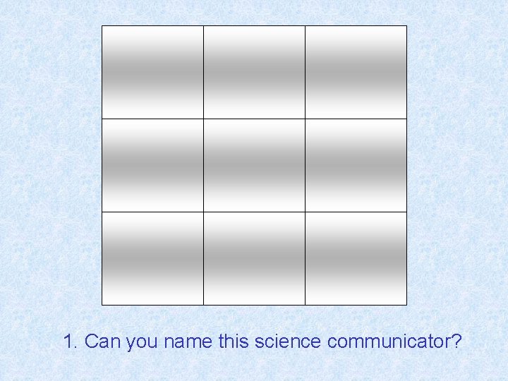 1. Can you name this science communicator? 