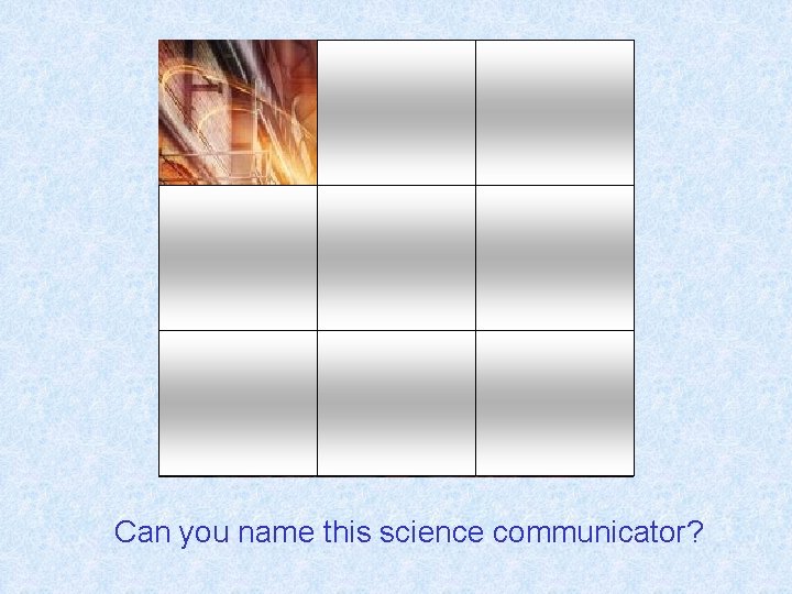 Can you name this science communicator? 