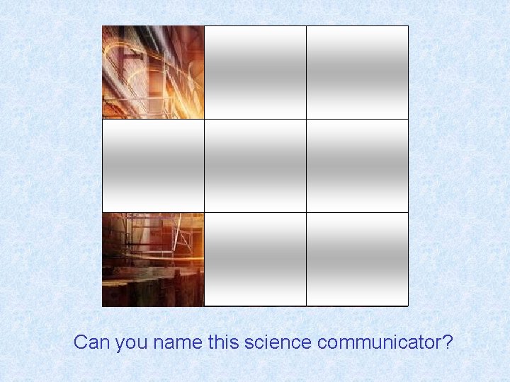 Can you name this science communicator? 