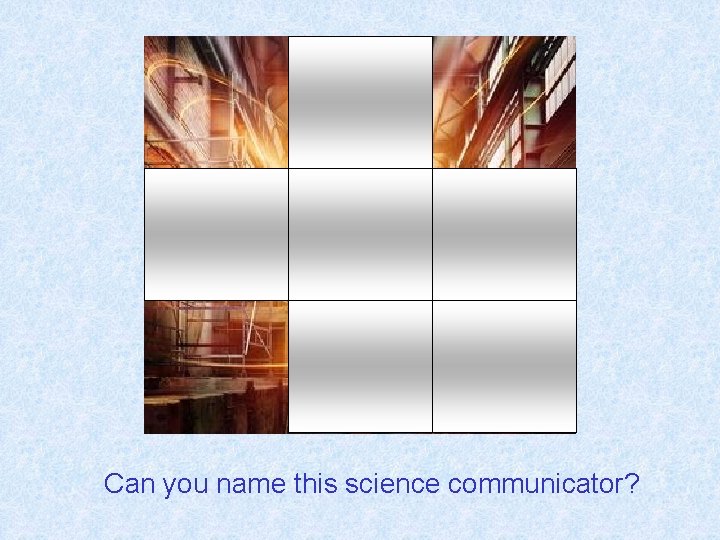 Can you name this science communicator? 