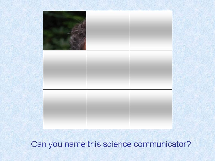 Can you name this science communicator? 