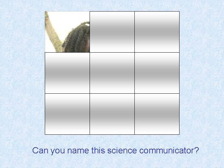 Can you name this science communicator? 