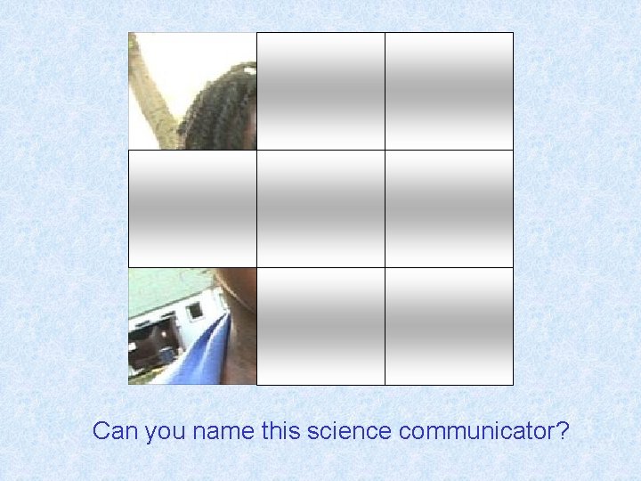 Can you name this science communicator? 