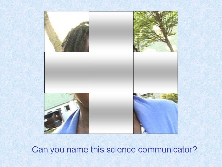 Can you name this science communicator? 