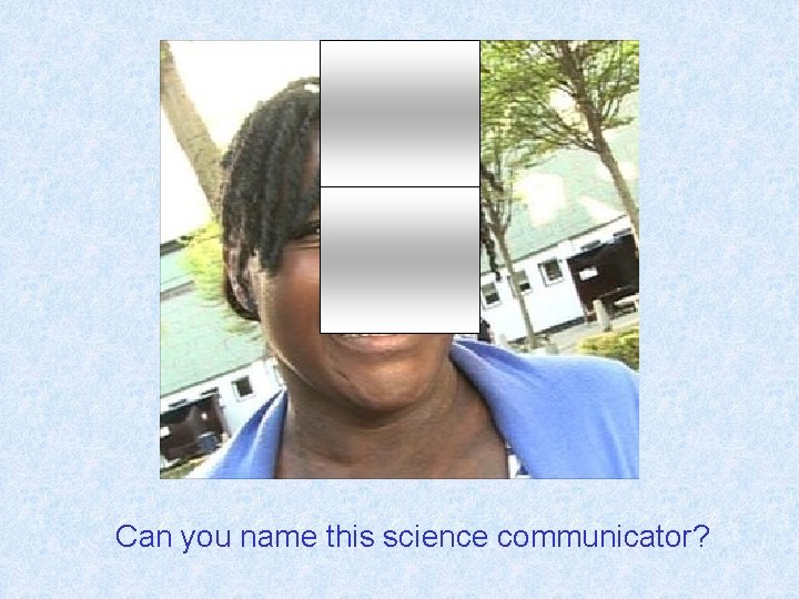 Can you name this science communicator? 