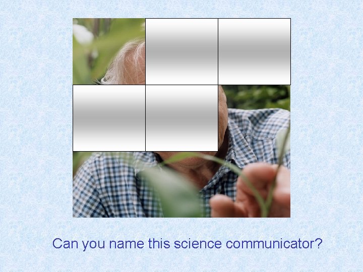 Can you name this science communicator? 