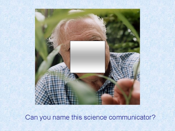 Can you name this science communicator? 