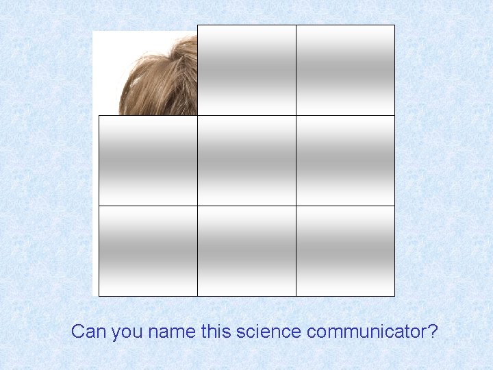 Can you name this science communicator? 