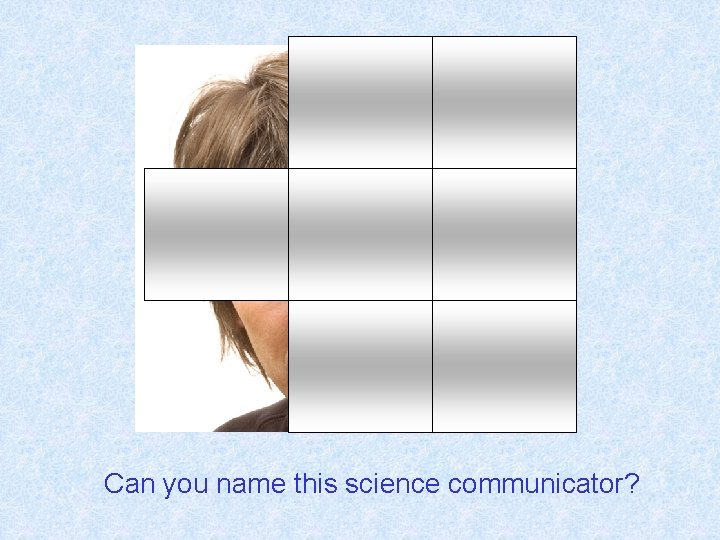 Can you name this science communicator? 