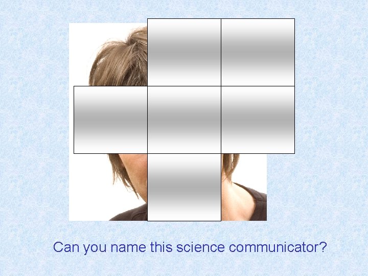 Can you name this science communicator? 