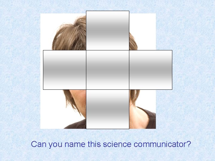 Can you name this science communicator? 