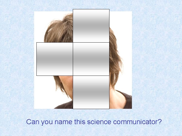 Can you name this science communicator? 