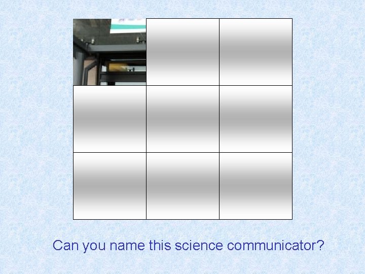 Can you name this science communicator? 