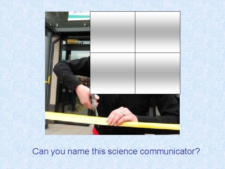 Can you name this science communicator? 