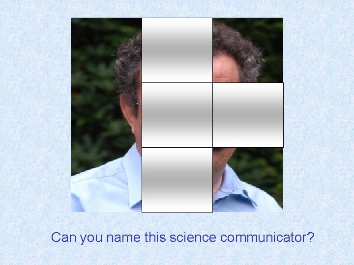 Can you name this science communicator? 