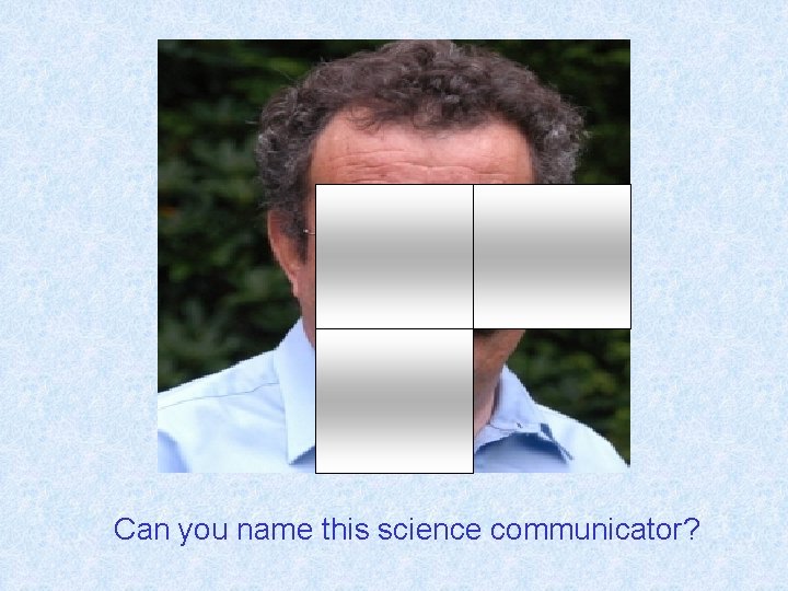 Can you name this science communicator? 