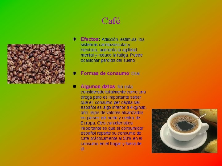 Café Efectos: Adicción, estimula los sistemas cardiovascular y nervioso, aumenta la agilidad mental y