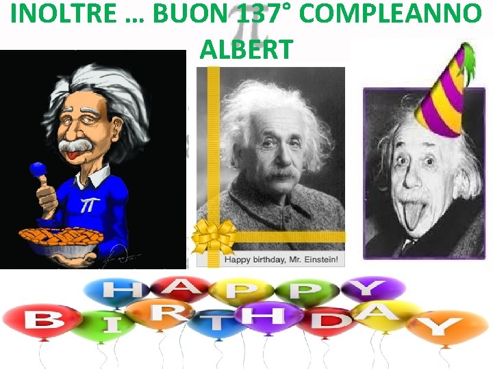 INOLTRE … BUON 137° COMPLEANNO ALBERT 