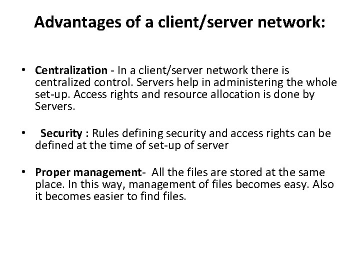 Advantages of a client/server network: • Centralization - In a client/server network there is