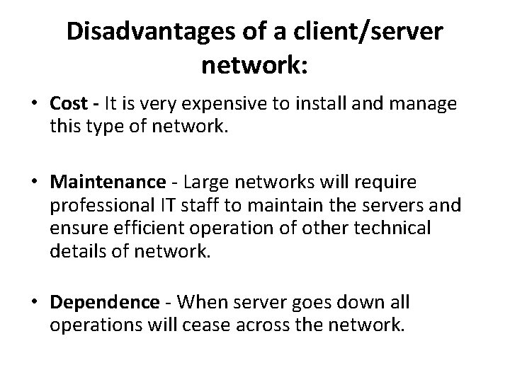 Disadvantages of a client/server network: • Cost - It is very expensive to install