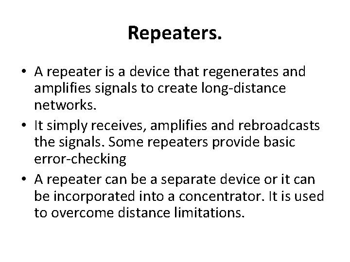 Repeaters. • A repeater is a device that regenerates and amplifies signals to create