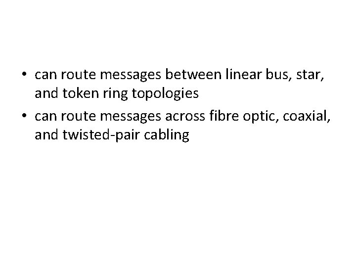  • can route messages between linear bus, star, and token ring topologies •